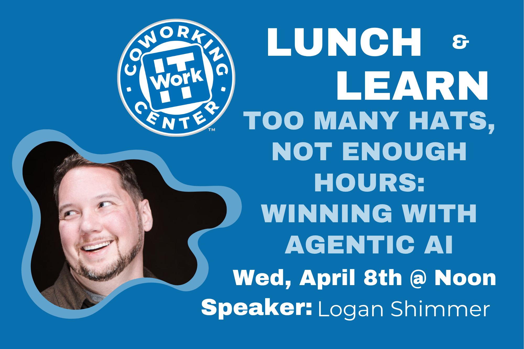 WorkIT Lunch & Learn — Too Many Hats, Not Enough Hours: Winning with Agentic AI — Speaker: Logan Shimmer
